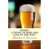 Henry: A novel of Beer and Love in the West