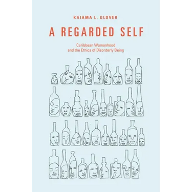 A Regarded Self: Caribbean Womanhood and the Ethics of Disorderly Being