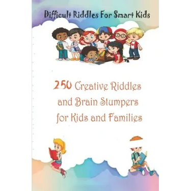 Difficult Riddles For Smart Kids: 250 Creative Riddles and Brain Stumpers for Kids and Families