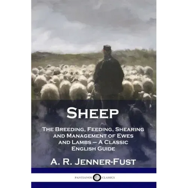 Sheep: The Breeding, Feeding, Shearing and Management of Ewes and Lambs - A Classic English Guide