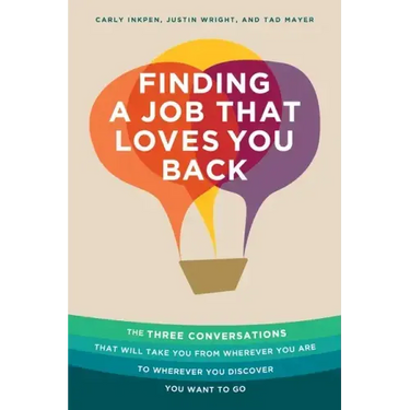 Finding a Job That Loves You Back: The Three Conversations That Will Take You From Wherever You Are To Wherever You Discover You Want To Go