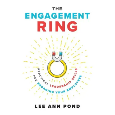 The Engagement Ring: Practical Leadership Skills for Engaging Your Employees