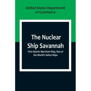 The Nuclear Ship Savannah; First Atomic Merchant Ship, One of the World's Safest Ships