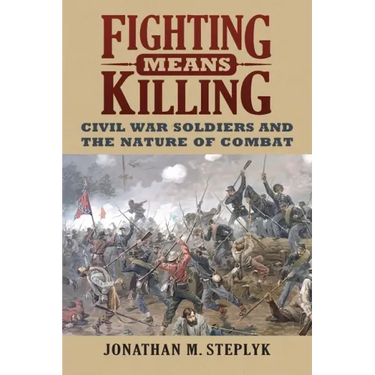 Fighting Means Killing: Civil War Soldiers and the Nature of Combat