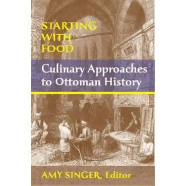 Starting with Food: Culinary Approaches to Ottoman History. Edited by Amy Singer
