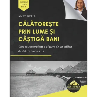 Călătorește prin lume și câștigă bani: Cum să construiești o afacere de un milion de dolari într-un an (Romani