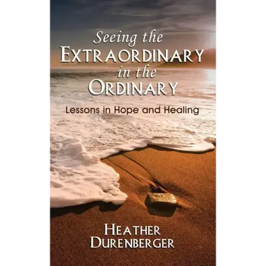 Seeing the Extraordinary in the Ordinary: Lessons in Hope and Healing