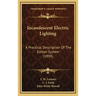 Incandescent Electric Lighting: A Practical Description Of The Edison System (1890)