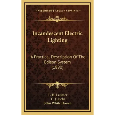 Incandescent Electric Lighting: A Practical Description Of The Edison System (1890)