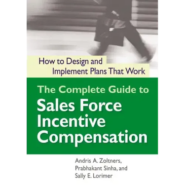 The Complete Guide to Sales Force Incentive Compensation: How to Design and Implement Plans That Work