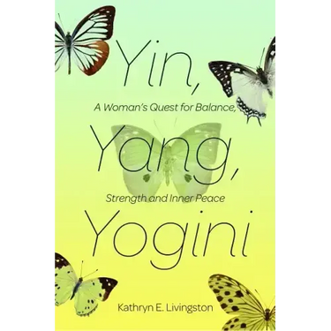 Yin, Yang, Yogini: A Woman's Quest for Balance, Strength and Inner Peace