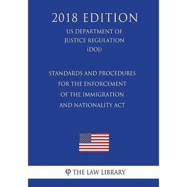 Standards and Procedures for the Enforcement of the Immigration and Nationality Act (US Department of Justice Regulation) (DOJ) (2018 Edition)