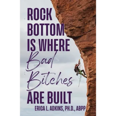 Rock Bottom is Where Bad Bitches Are Built: Find Your Footing; Conquer the Climb