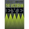 The Victorian Eye: A Political History of Light and Vision in Britain, 1800-1910