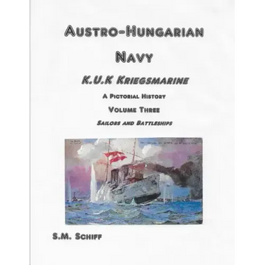 Austro Hungarian Navy KuK Kriegsmarine A Pictorial History Volume Three: Sailors and Battleships
