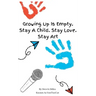 Growing Up Is Empty. Stay A Child. Stay Love. Stay Art