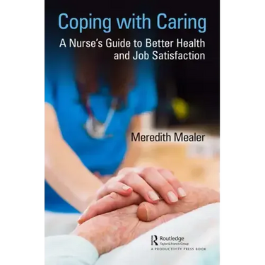 Coping with Caring: A Nurse's Guide to Better Health and Job Satisfaction