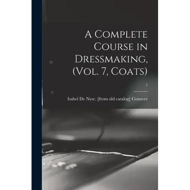 A Complete Course in Dressmaking, (Vol. 7, Coats); 7
