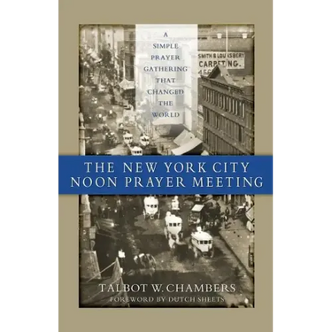 The New York City Noon Prayer Meeting: A Simple Prayer Gathering that Changed the World