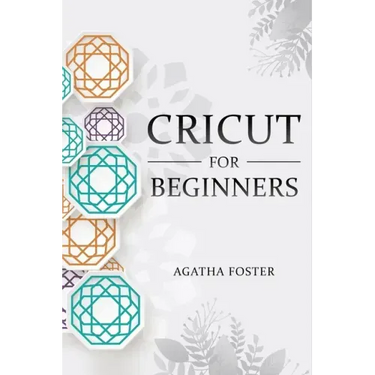 CRICUT For Beginners: a Step by Step guide