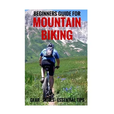 Beginners Guide For Mountain Biking: Gear, Skills, Essential Tips