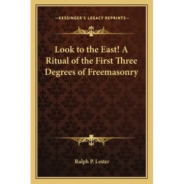 Look to the East! a Ritual of the First Three Degrees of Freemasonry