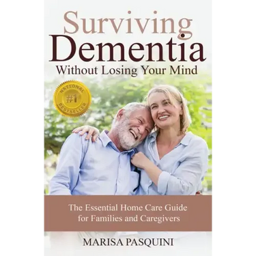 Surviving Dementia Without Losing Your Mind: The Essential Home Care Guide For Families and Caregivers