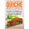 World Famous Quiche Recipes: Quick and Delicious Quiche Cookbook