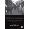 Post-Ottoman Coexistence: Sharing Space in the Shadow of Conflict