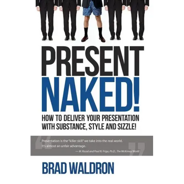 Present Naked!: How to deliver your presentation with substance, style and sizzle!