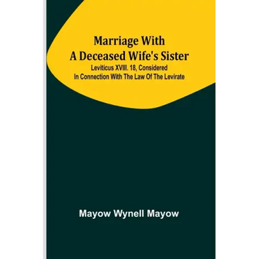 Marriage with a deceased wife's sister; Leviticus XVIII. 18, considered in connection with the Law of the Levirate
