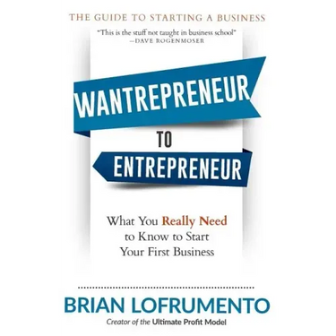 Wantrepreneur to Entrepreneur: What You Really Need to Know to Start Your First Business