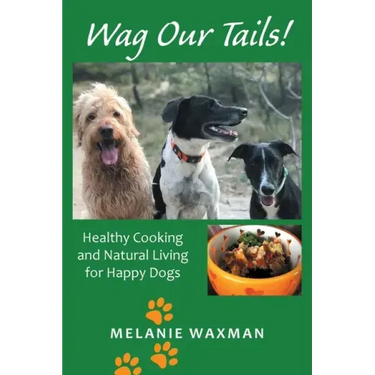 Wag Our Tails!: Healthy Cooking and Natural Living for Happy Dogs