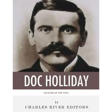 Legends of the West: The Life and Legacy of Doc Holliday