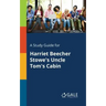 A Study Guide for Harriet Beecher Stowe's Uncle Tom's Cabin