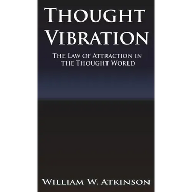Thought Vibration or the Law of Attraction in the Thought World