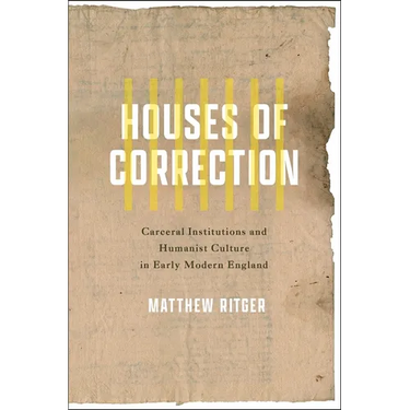 Houses of Correction: Carceral Institutions and Humanist Culture in Early Modern England