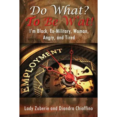 Do What? To BE W'AT! I'm Black, Ex-Military, Woman, Angry, and I'm Tired!