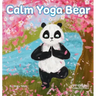 Calm Yoga Bear: A Social Emotional, Pose by Pose Yoga Book for Children, Teens, and Adults to Help Relieve Anxiety and Stress (Perfect
