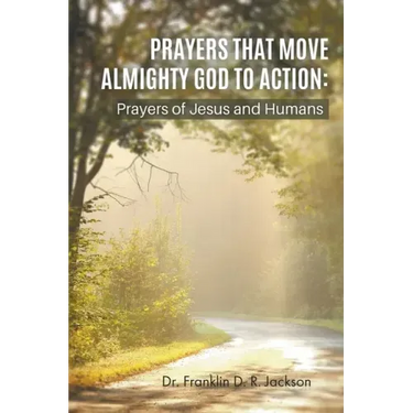 Prayers That Move Almighty God to Action: Prayers of Jesus and Humans