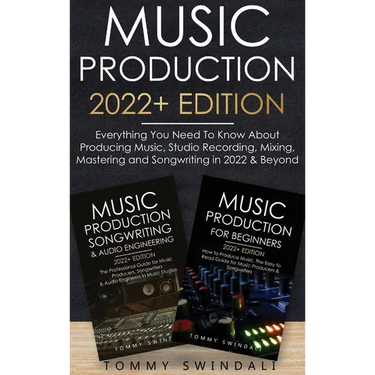 Music Production 2022+ Edition: Everything You Need To Know About Producing Music, Studio Recording, Mixing, Mastering and Songwriting in 2022 & Beyon