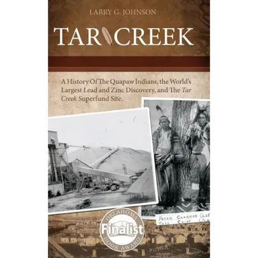 Tar Creek: A History of the Quapaw Indians, the World's Largest Lead and Zinc Discovery, and The Tar Creek Superfund Site.