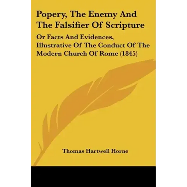 Popery, The Enemy And The Falsifier Of Scripture: Or Facts And Evidences, Illustrative Of The Conduct Of The Modern Church Of Rome (1845)