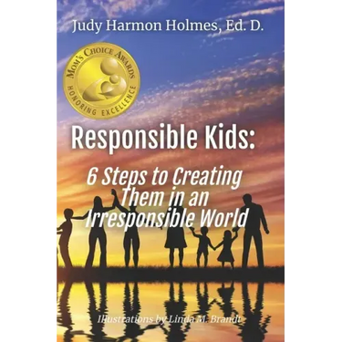 Responsible Kids: 6 Steps to Creating Them in an Irresponsible World