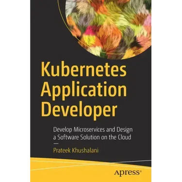 Kubernetes Application Developer: Develop Microservices and Design a Software Solution on the Cloud