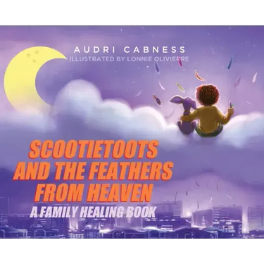 Scootietoots and the Feathers From Heaven: A Family Healing Book