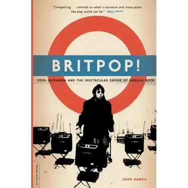 Britpop!: Cool Britannia and the Spectacular Demise of English Rock