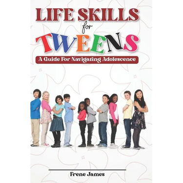 LIfE SKILLS FOR TWEENS: A Guide to Navigating Adolescence