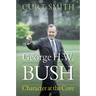 George H. W. Bush: Character at the Core