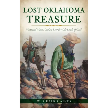 Lost Oklahoma Treasure: Misplaced Mines, Outlaw Loot and Mule Loads of Gold